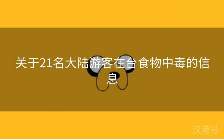 关于21名大陆游客在台食物中毒的信息