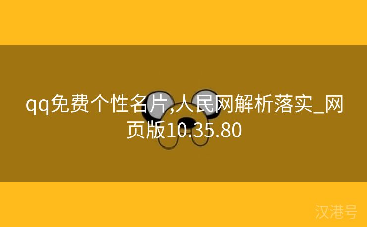 qq免费个性名片,人民网解析落实_网页版10.35.80