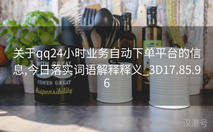 关于qq24小时业务自动下单平台的信息,今日落实词语解释释义_3D17.85.96