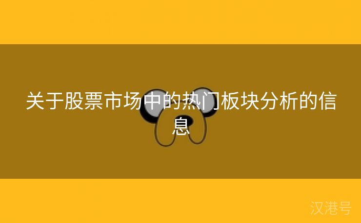 关于股票市场中的热门板块分析的信息