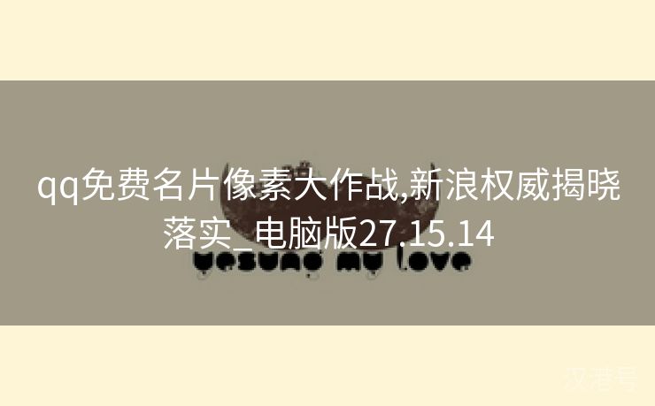 qq免费名片像素大作战,新浪权威揭晓落实_电脑版27.15.14