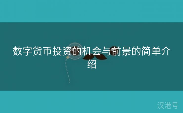 数字货币投资的机会与前景的简单介绍