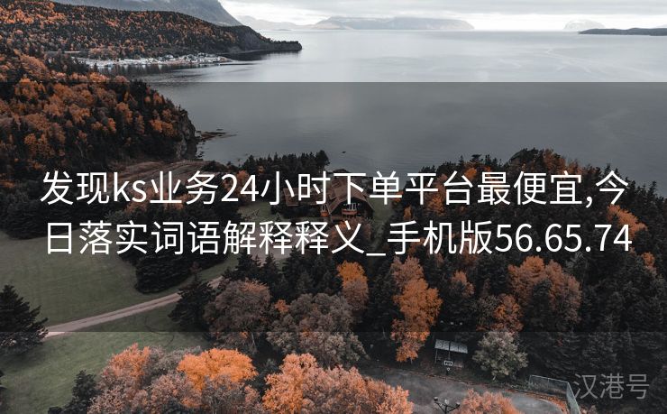 发现ks业务24小时下单平台最便宜,今日落实词语解释释义_手机版56.65.74