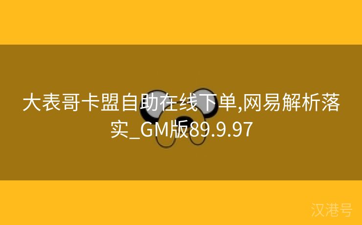 大表哥卡盟自助在线下单,网易解析落实_GM版89.9.97