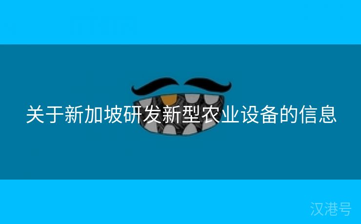 关于新加坡研发新型农业设备的信息