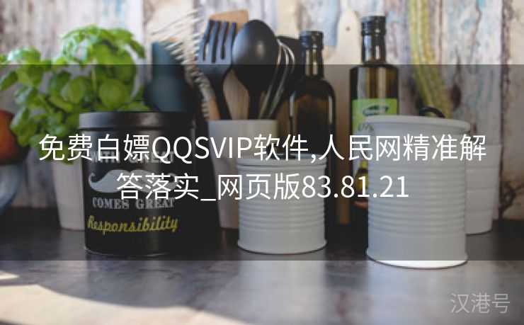 免费白嫖QQSVIP软件,人民网精准解答落实_网页版83.81.21