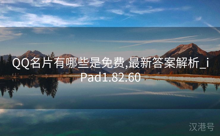 QQ名片有哪些是免费,最新答案解析_iPad1.82.60