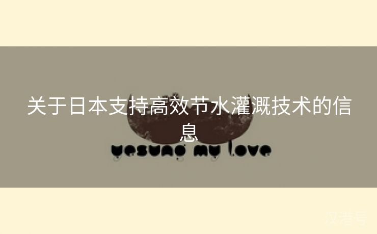 关于日本支持高效节水灌溉技术的信息