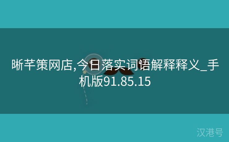 晰芊策网店,今日落实词语解释释义_手机版91.85.15