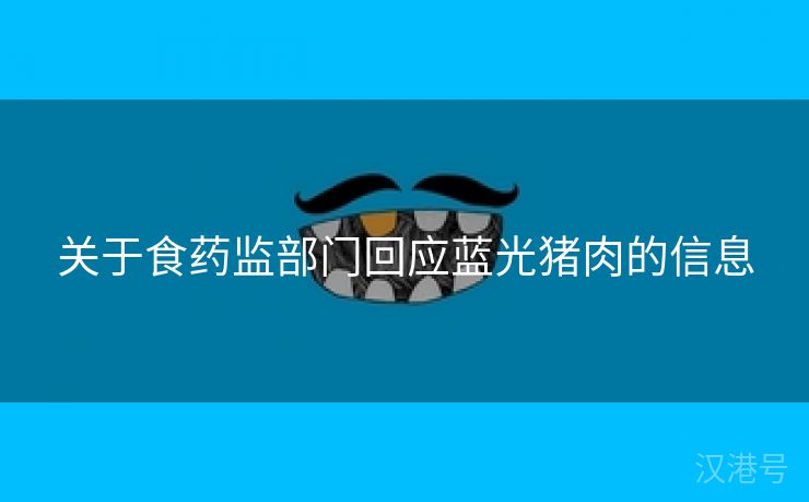 关于食药监部门回应蓝光猪肉的信息