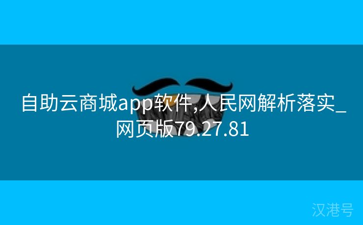 自助云商城app软件,人民网解析落实_网页版79.27.81