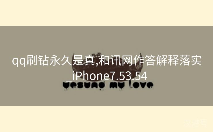 qq刷钻永久是真,和讯网作答解释落实_iPhone7.53.54