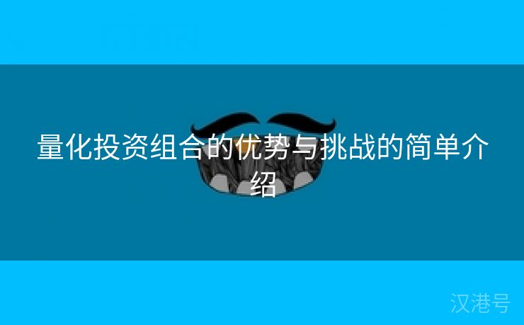 量化投资组合的优势与挑战的简单介绍