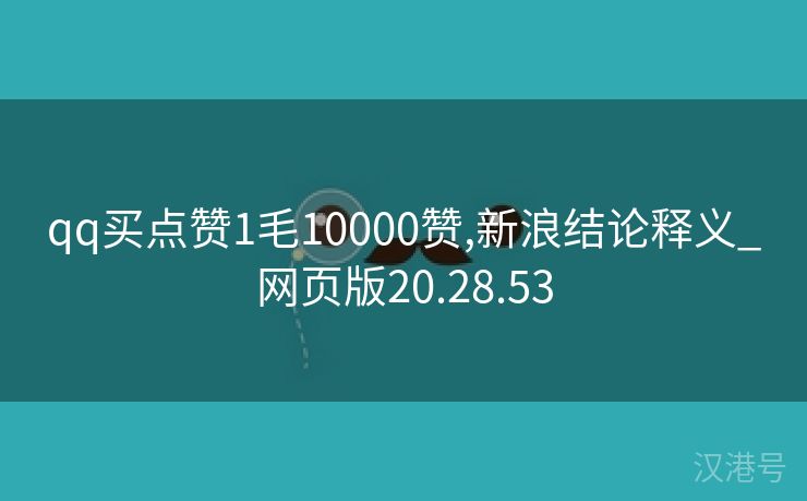 qq买点赞1毛10000赞,新浪结论释义_网页版20.28.53