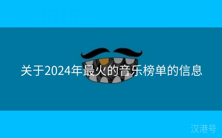 关于2024年最火的音乐榜单的信息