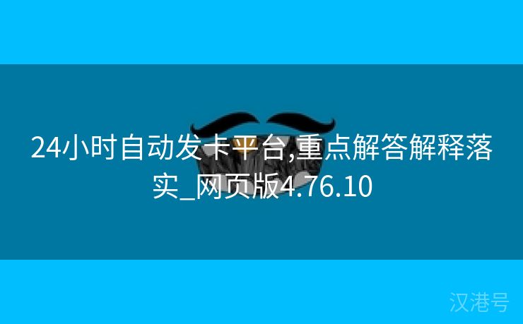 24小时自动发卡平台,重点解答解释落实_网页版4.76.10