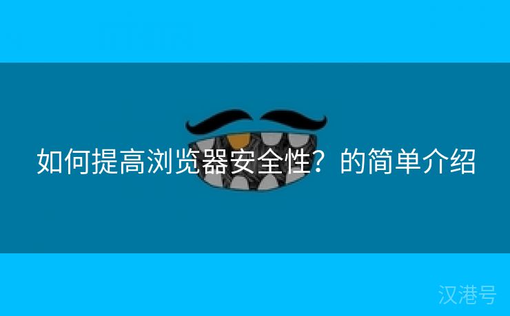 如何提高浏览器安全性？的简单介绍