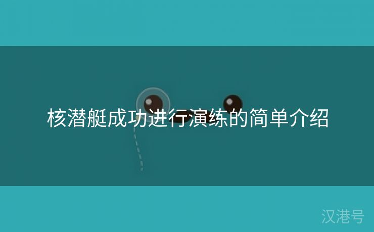 核潜艇成功进行演练的简单介绍