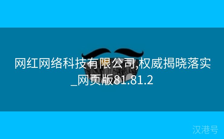 网红网络科技有限公司,权威揭晓落实_网页版81.81.2