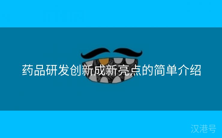 药品研发创新成新亮点的简单介绍