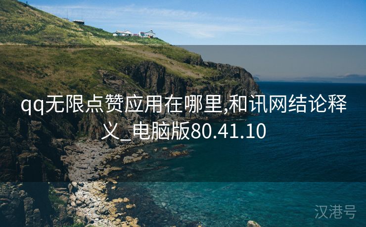 qq无限点赞应用在哪里,和讯网结论释义_电脑版80.41.10