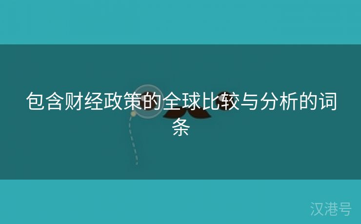 包含财经政策的全球比较与分析的词条