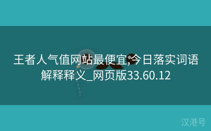 王者人气值网站最便宜,今日落实词语解释释义_网页版33.60.12