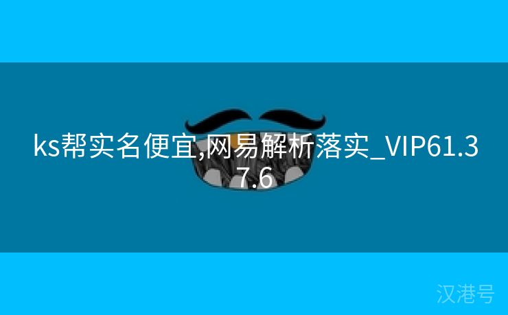 ks帮实名便宜,网易解析落实_VIP61.37.6