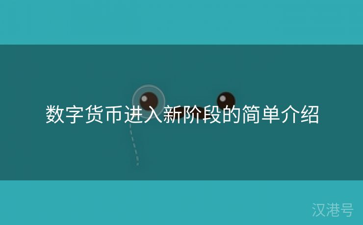 数字货币进入新阶段的简单介绍