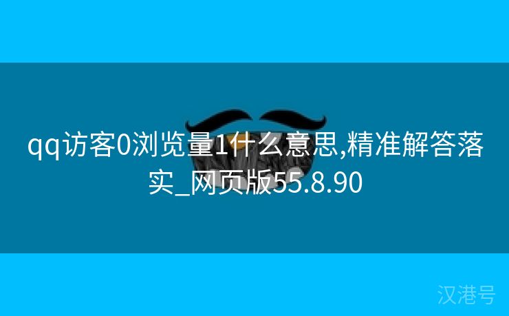 qq访客0浏览量1什么意思,精准解答落实_网页版55.8.90