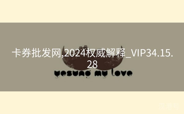 卡券批发网,2024权威解释_VIP34.15.28