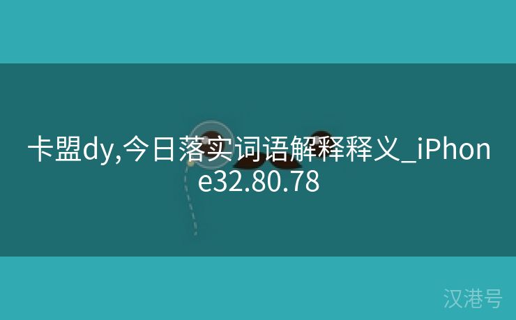 卡盟dy,今日落实词语解释释义_iPhone32.80.78