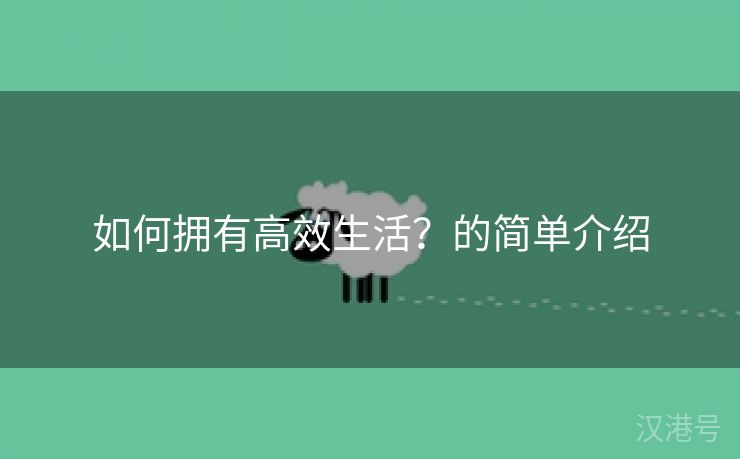 如何拥有高效生活？的简单介绍