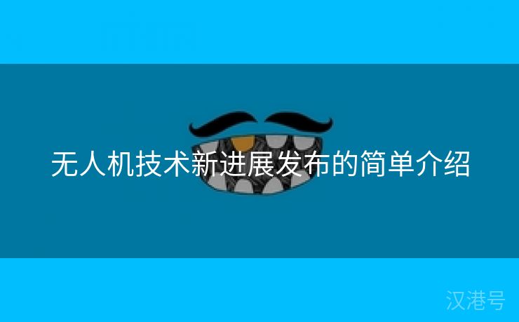 无人机技术新进展发布的简单介绍