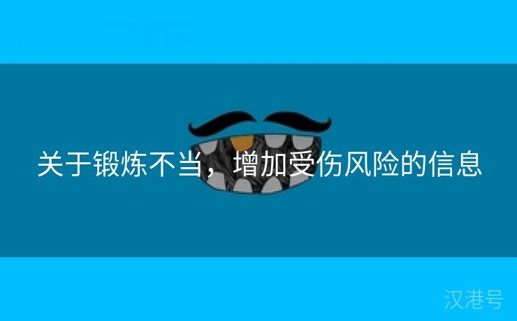 关于锻炼不当，增加受伤风险的信息