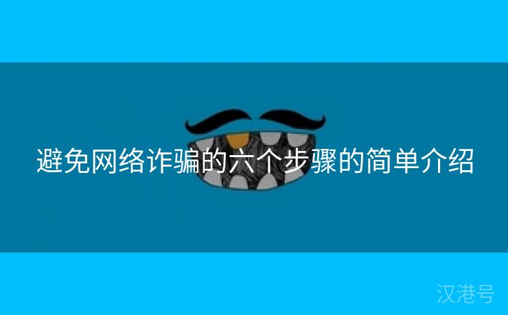 避免网络诈骗的六个步骤的简单介绍