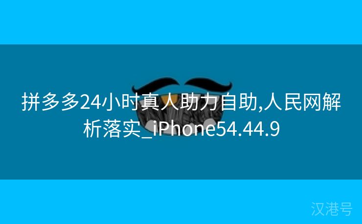 拼多多24小时真人助力自助,人民网解析落实_iPhone54.44.9