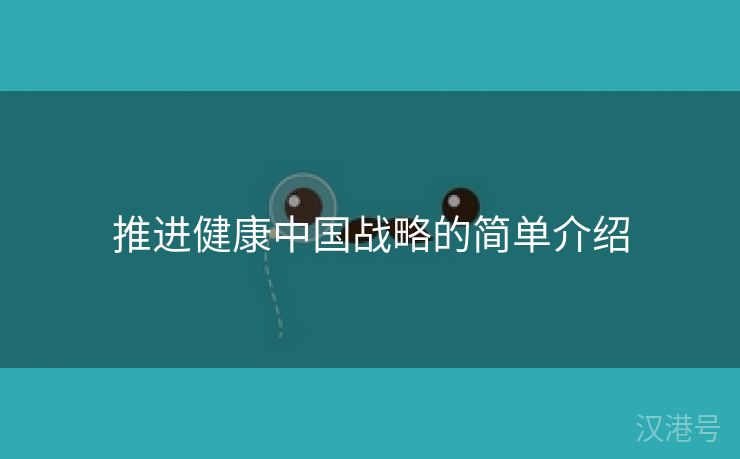 推进健康中国战略的简单介绍