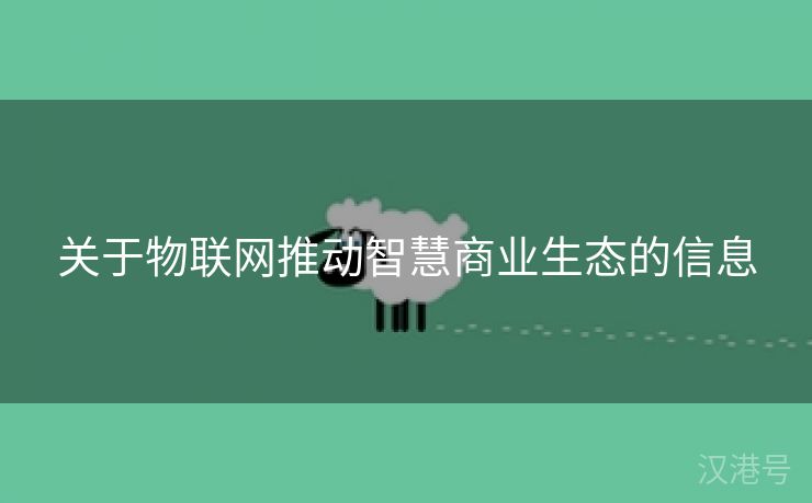 关于物联网推动智慧商业生态的信息