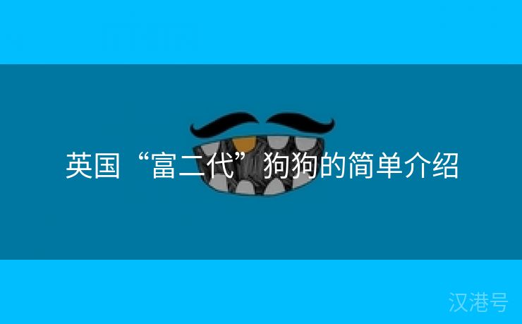 英国“富二代”狗狗的简单介绍