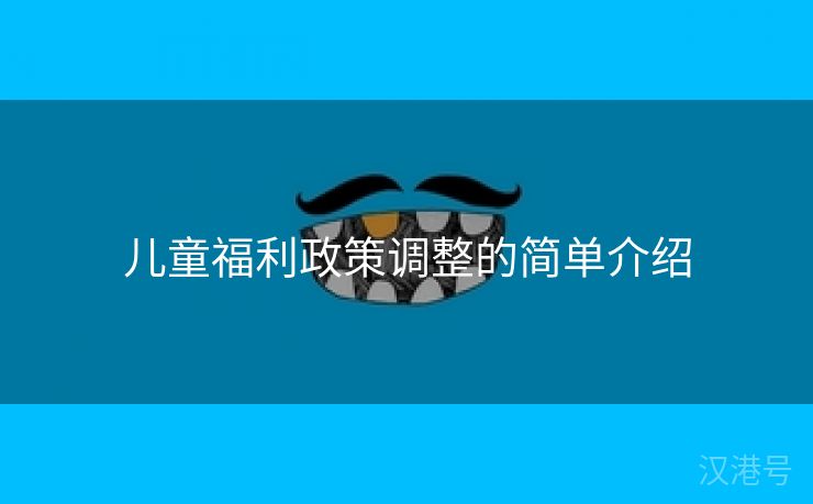 儿童福利政策调整的简单介绍