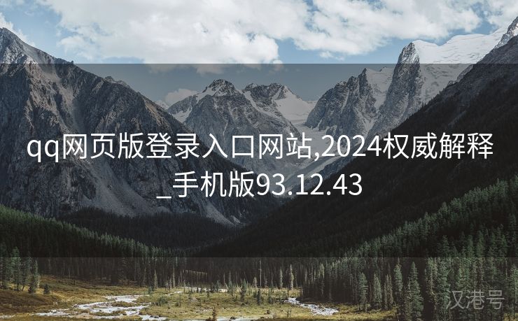 qq网页版登录入口网站,2024权威解释_手机版93.12.43