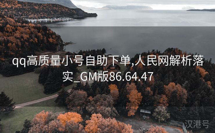 qq高质量小号自助下单,人民网解析落实_GM版86.64.47