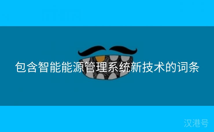 包含智能能源管理系统新技术的词条