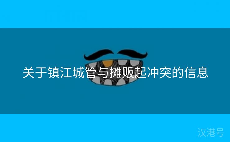 关于镇江城管与摊贩起冲突的信息