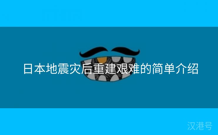 日本地震灾后重建艰难的简单介绍