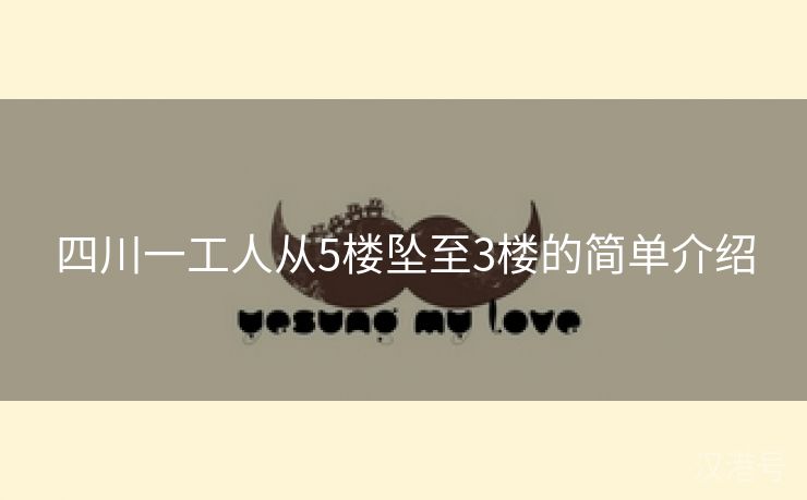 四川一工人从5楼坠至3楼的简单介绍