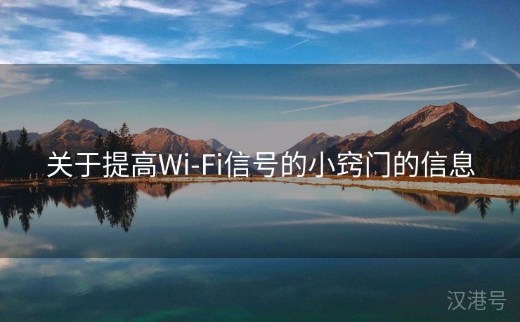 关于提高Wi-Fi信号的小窍门的信息