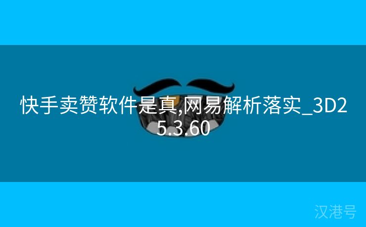 快手卖赞软件是真,网易解析落实_3D25.3.60