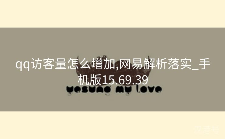 qq访客量怎么增加,网易解析落实_手机版15.69.39